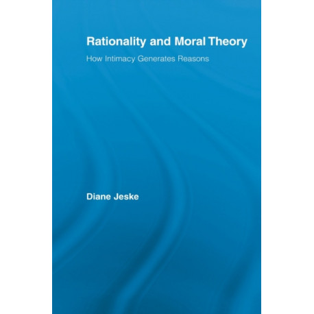 Rationality and Moral Theory: How Intimacy Generates Reasons