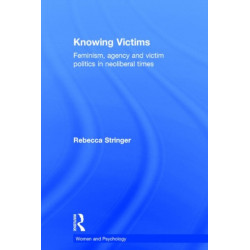 Knowing Victims: Feminism, agency and victim politics in neoliberal times