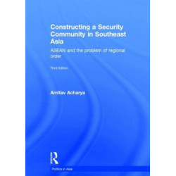 Constructing a Security Community in Southeast Asia: ASEAN and the Problem of Regional Order