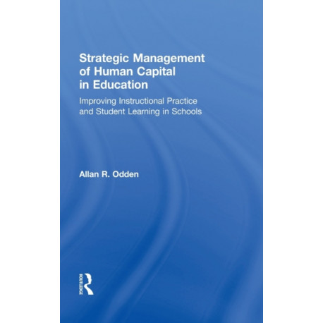 Strategic Management of Human Capital in Education: Improving Instructional Practice and Student Learning in Schools