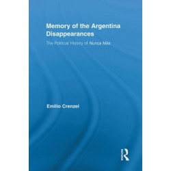 The Memory of the Argentina Disappearances: The Political History of Nunca Mas