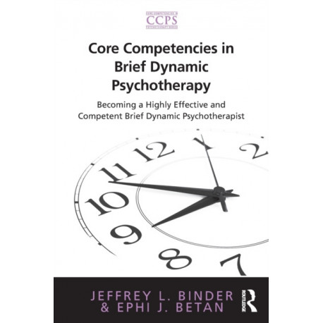 Core Competencies in Brief Dynamic Psychotherapy: Becoming a Highly Effective and Competent Brief Dynamic Psychotherapist