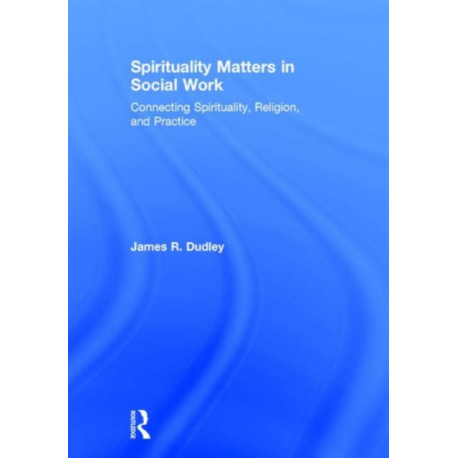 Spirituality Matters in Social Work: Connecting Spirituality, Religion, and Practice