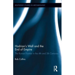 Hadrian's Wall and the End of Empire: The Roman Frontier in the 4th and 5th Centuries