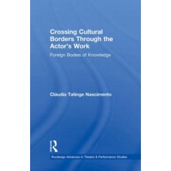 Crossing Cultural Borders Through the Actor's Work: Foreign Bodies of Knowledge