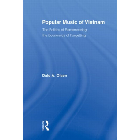 Popular Music of Vietnam: The Politics of Remembering, the Economics of Forgetting