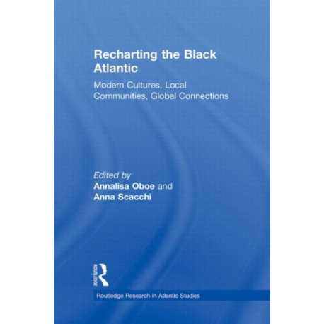 Recharting the Black Atlantic: Modern Cultures, Local Communities, Global Connections