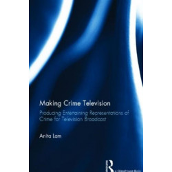 Making Crime Television: Producing Entertaining Representations of Crime for Television Broadcast
