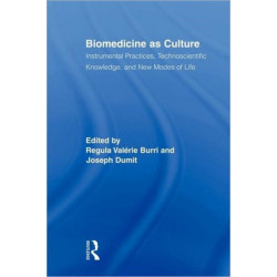 Biomedicine as Culture: Instrumental Practices, Technoscientific Knowledge, and New Modes of Life