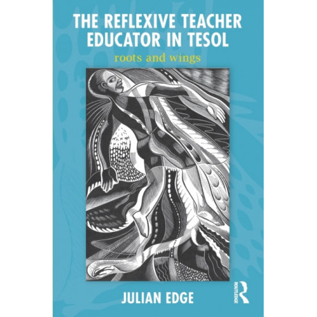 The Reflexive Teacher Educator in TESOL: Roots and Wings