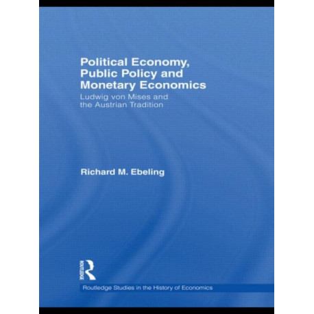 Political Economy, Public Policy and Monetary Economics: Ludwig von Mises and the Austrian Tradition