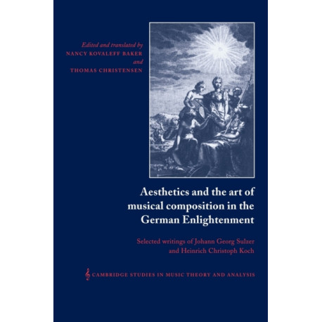 Aesthetics and the Art of Musical Composition in the German Enlightenment: Selected Writings of Johann Georg Sulzer and Heinrich Christoph Koch