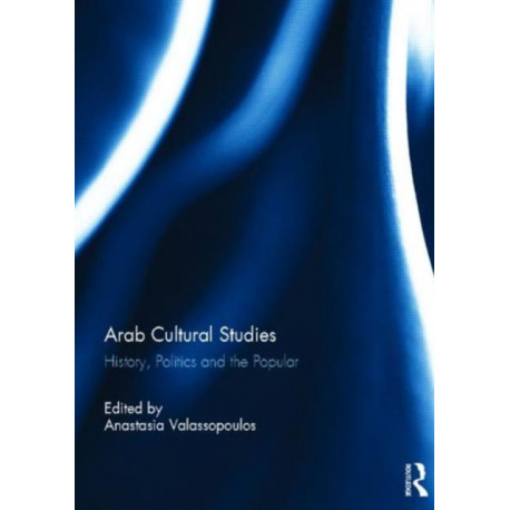 Arab Cultural Studies: History, Politics and the Popular