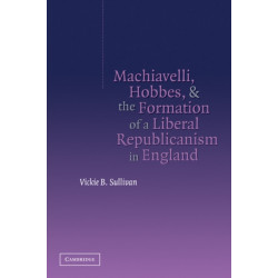 Machiavelli, Hobbes, and the Formation of a Liberal Republicanism in England