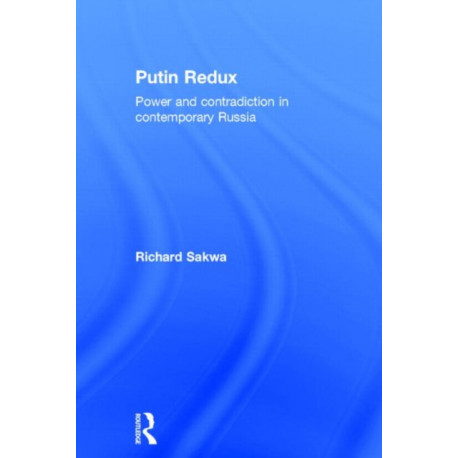 Putin Redux: Power and Contradiction in Contemporary Russia