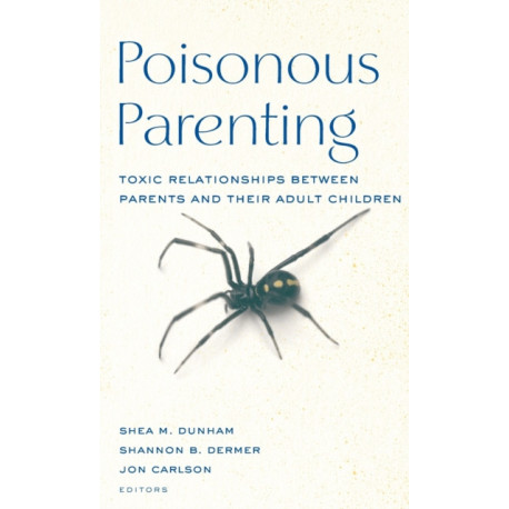 Poisonous Parenting: Toxic Relationships Between Parents and Their Adult Children