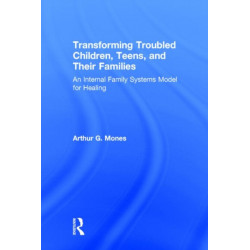 Transforming Troubled Children, Teens, and Their Families: An Internal Family Systems Model for Healing