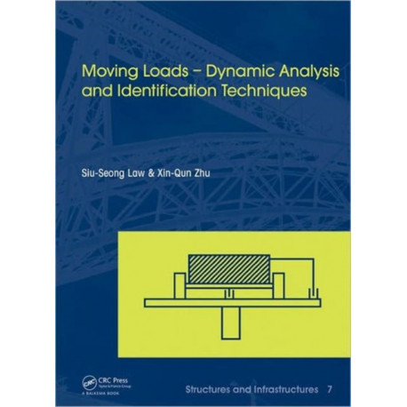 Moving Loads – Dynamic Analysis and Identification Techniques: Structures and Infrastructures Book Series, Vol. 8