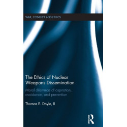 The Ethics of Nuclear Weapons Dissemination: Moral Dilemmas of Aspiration, Avoidance and Prevention