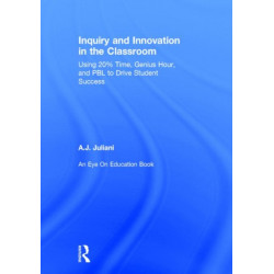 Inquiry and Innovation in the Classroom: Using 20% Time, Genius Hour, and PBL to Drive Student Success