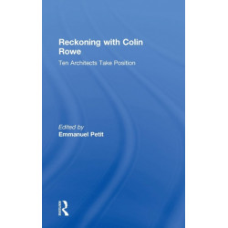 Reckoning with Colin Rowe: Ten Architects Take Position