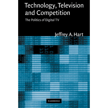Technology, Television, and Competition: The Politics of Digital TV