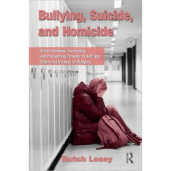 Bullying, Suicide, and Homicide: Understanding, Assessing, and Preventing Threats to Self and Others for Victims of Bullying