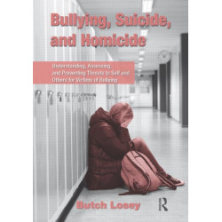 Bullying, Suicide, and Homicide: Understanding, Assessing, and Preventing Threats to Self and Others for Victims of Bullying