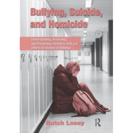 Bullying, Suicide, and Homicide: Understanding, Assessing, and Preventing Threats to Self and Others for Victims of Bullying