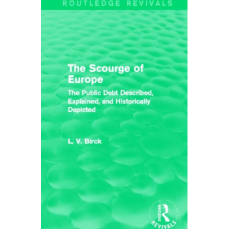 The Scourge of Europe (Routledge Revivals): The Public Debt Described, Explained, and Historically Depicted