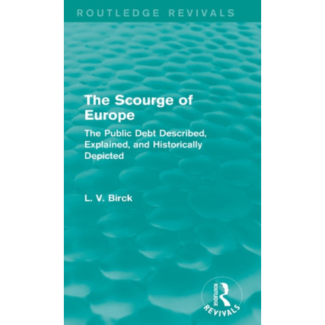The Scourge of Europe (Routledge Revivals): The Public Debt Described, Explained, and Historically Depicted