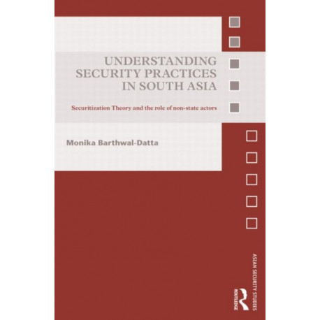 Understanding Security Practices in South Asia: Securitization Theory and the Role of Non-State Actors