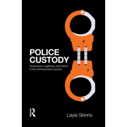 Police Custody: Governance, Legitimacy and Reform in the Criminal Justice Process