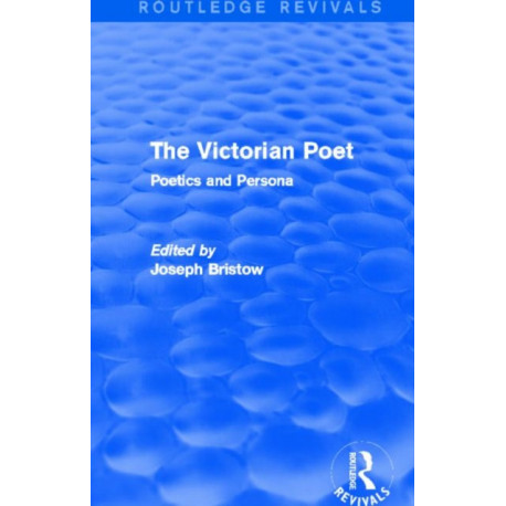 The Victorian Poet (Routledge Revivals): Poetics and Persona