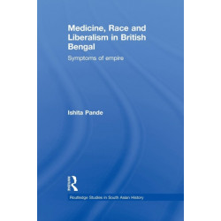 Medicine, Race and Liberalism in British Bengal: Symptoms of Empire