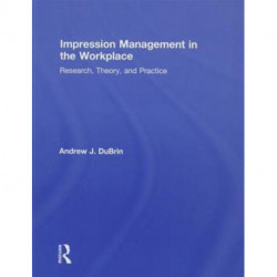 Impression Management in the Workplace: Research, Theory and Practice