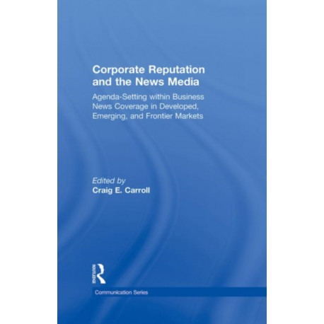 Corporate Reputation and the News Media: Agenda-setting within Business News Coverage in Developed, Emerging, and Frontier Markets