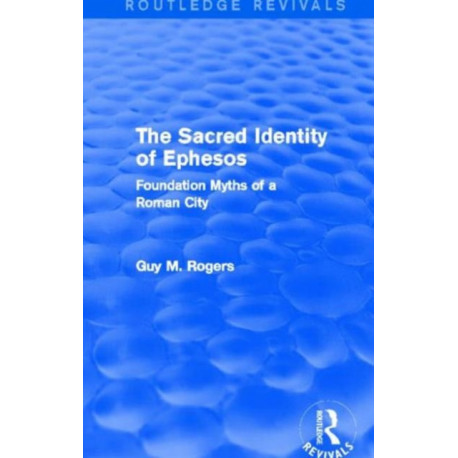 The Sacred Identity of Ephesos (Routledge Revivals): Foundation Myths of a Roman City