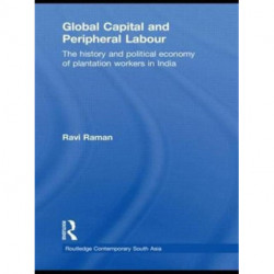 Global Capital and Peripheral Labour: The History and Political Economy of Plantation Workers in India
