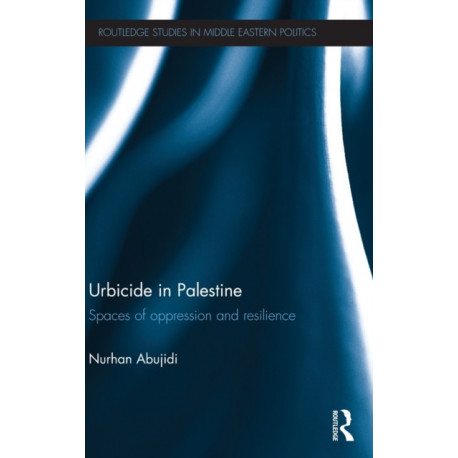 Urbicide in Palestine: Spaces of Oppression and Resilience