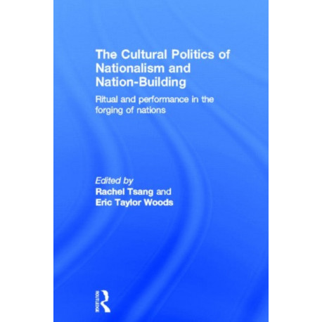 The Cultural Politics of Nationalism and Nation-Building: Ritual and performance in the forging of nations
