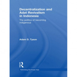 Decentralization and Adat Revivalism in Indonesia: The Politics of Becoming Indigenous