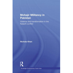 Mohajir Militancy in Pakistan: Violence and Transformation in the Karachi Conflict