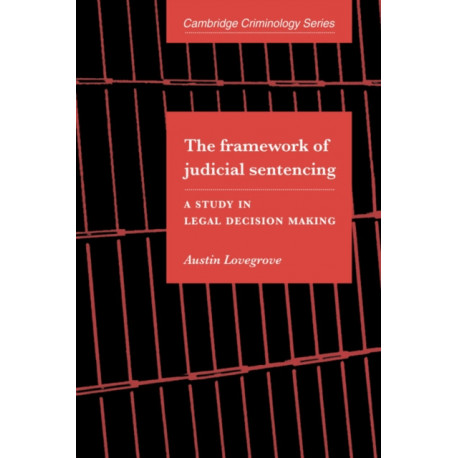 The Framework of Judicial Sentencing: A Study in Legal Decision Making