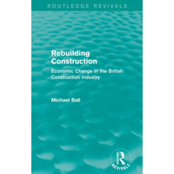 Rebuilding Construction (Routledge Revivals): Economic Change in the British Construction Industry