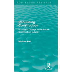 Rebuilding Construction (Routledge Revivals): Economic Change in the British Construction Industry