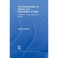 The Construction of History and Nationalism in India: Textbooks, Controversies and Politics