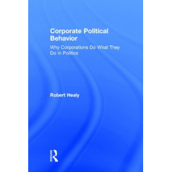 Corporate Political Behavior: Why Corporations Do What They Do in Politics