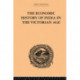 The Economic History of India in the Victorian Age: From the Accession of Queen Victoria in 1837 to the Commencement of the Twentieth Century
