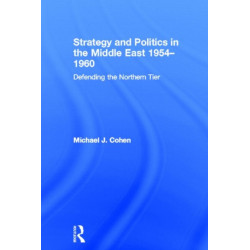 Strategy and Politics in the Middle East, 1954-1960: Defending the Northern Tier